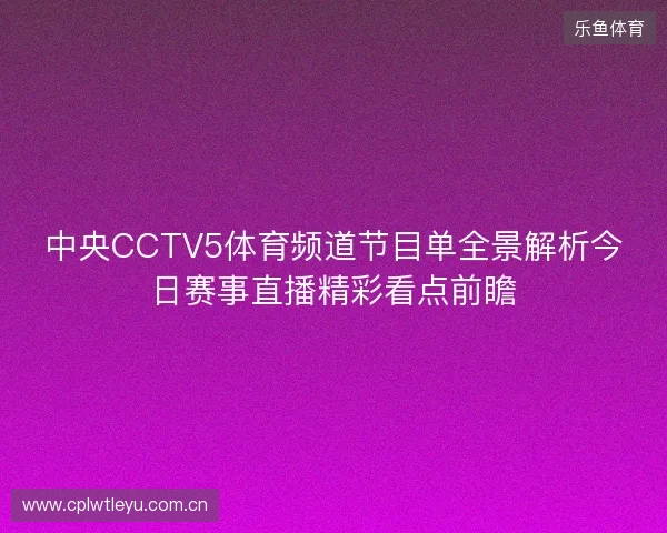 中央CCTV5体育频道节目单全景解析今日赛事直播精彩看点前瞻