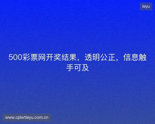 500彩票网开奖结果，透明公正，信息触手可及